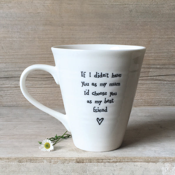 Porcelain mug-If I didn’t have you as my Mum I'd choose you as my best friend