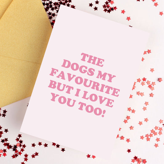 'The Dogs My Favourite But I Love You Too' A6 Greetings Card